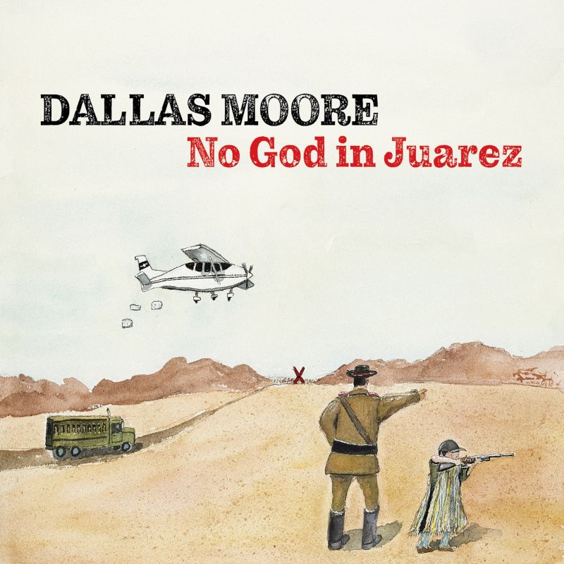 Dallas Moore - No God in Juarez album cover