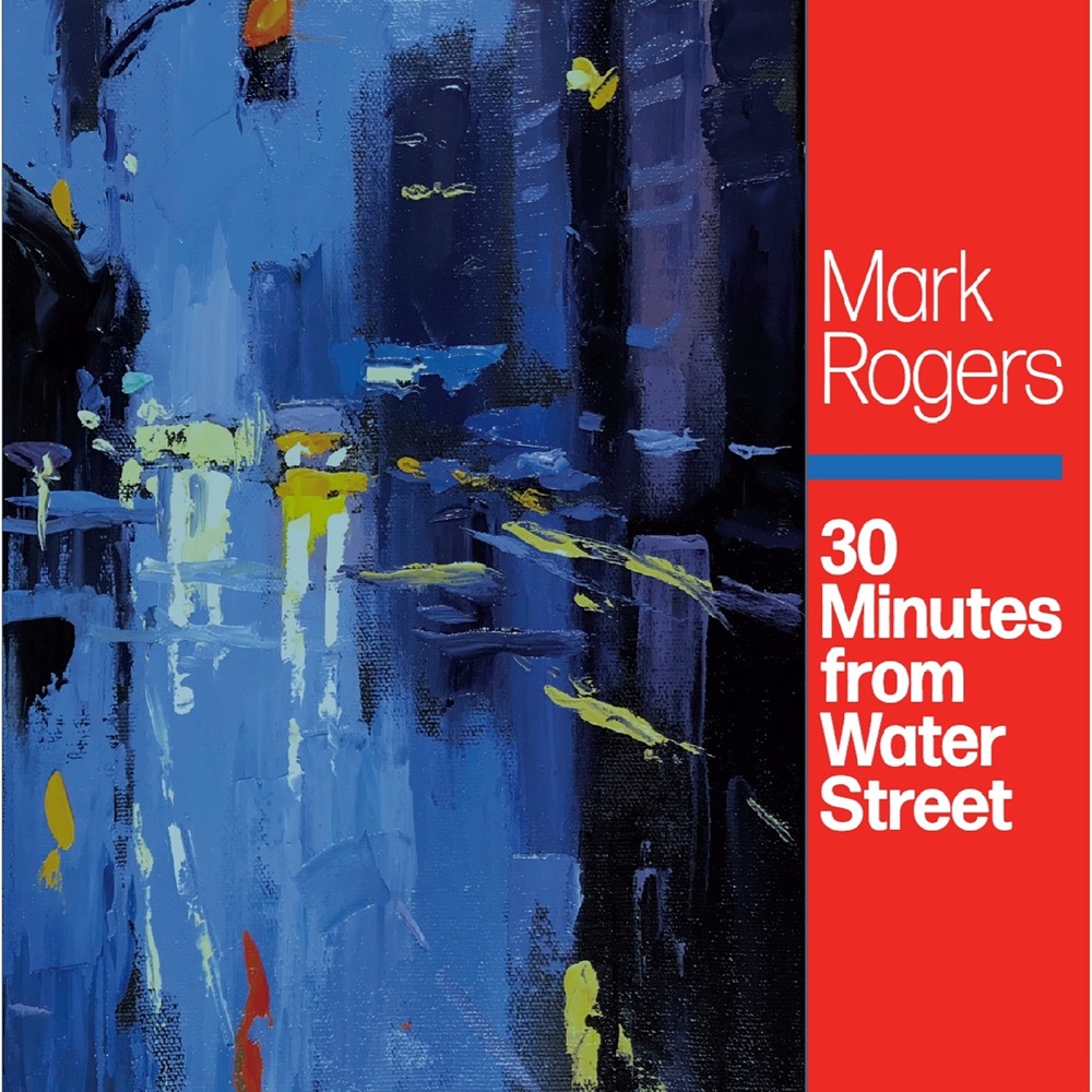 Mark Rogers - 30 Minutes From Water Street album cover